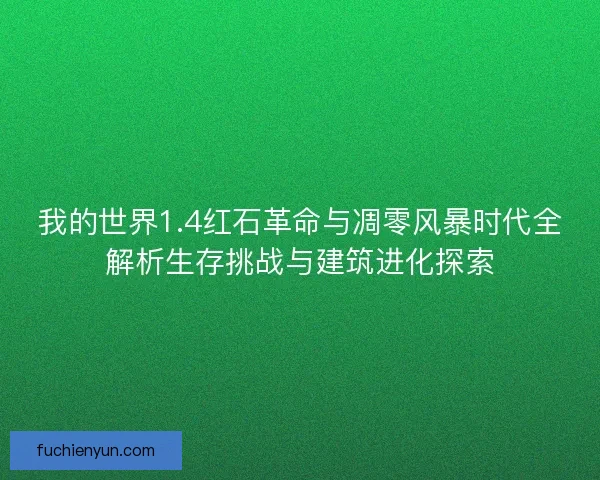我的世界1.4红石革命与凋零风暴时代全解析生存挑战与建筑进化探索